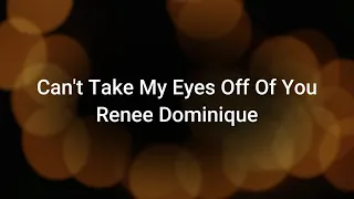 Renee Dominique - Can't Take My Eyes Off Of You Lyrics