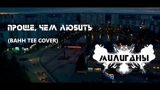 Проще, чем любить - (Bahh Tee Cover) МИЛИГАНЫ