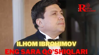 Ilhom Ibrohimov ENG SARA QO'SHIQLARI