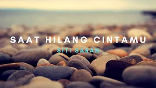 Saat Hilang Cintamu - Siti Sarah [Lirik Lagu]