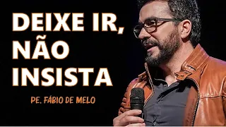 DEIXE IR, NÃO INSISTA | PE. FÁBIO DE MELO (Motivação Cristã ✞)