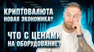 КРИПТОВАЛЮТА НОВАЯ ЭКОНОМИКА? ЧТО С ЦЕНАМИ НА ОБОРУДОВАНИЕ?