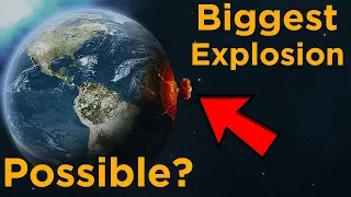 What's the Biggest Explosion We Could Possibly Create?