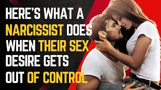 Here's What A Narcissist Does When Their Sex Desire Gets Out Of control |Npd |Narcissism