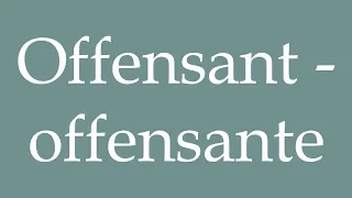 How to Pronounce ''Offensant - offensante'' (Offensive) Correctly in French