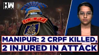 2 CRPF Personnel Killed In Attack In Narsena | Fresh Violence Erupts In Manipur
