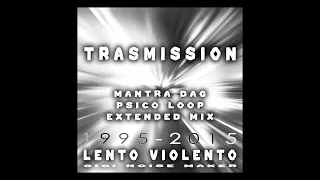 LENTO VIOLENTO - TRASMISSION (MANTRA DAG PSICO LOOP EXTENDED MIX)