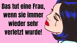 Das tut eine Frau, wenn sie immer wieder sehr verletzt wurde!