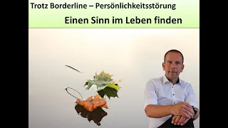 Trotz Borderline einen Sinn im Leben finden. Persönlichkeitsstörungen richtig begegnen.