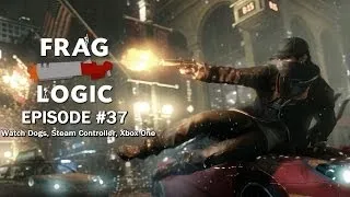 Frag Logic #37 - Xbox One Friends App, Valve Demos Steam Controller, Ubisoft Delays Watch Dogs