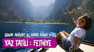 Fethiye Yaz Tatili, Şenay Akkurt ile Hayat Bana Güzel