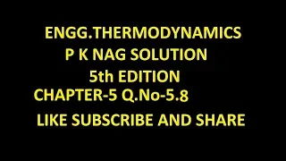 P K NAG ENGINEERING THERMODYNAMICS  (5th Edition )SOLUTION CHAPTER-5 , Q.No-5.8