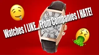 Watches I LIKE From Companies I HATE!!