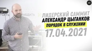 Александр Цыганков - Порядок в служении | Лидерский саммит | 17.04.2021