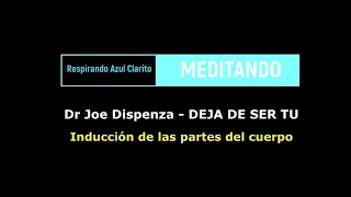 💙 Joe Dispenza. Deja de ser tú. Inducción de las partes del cuerpo (1º semana)