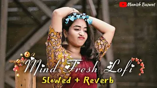 Mind Fresh Lofi 🪷 Slowed & Reverb ❤️ Arijit Sing Love Mashup 😍 Heart Touching Songs