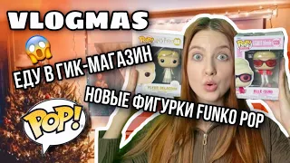 🎄VLOGMAS 🎄 ЕДУ В ГИК-МАГАЗИН | НОВЫЕ ФИГУРКИ FUNKO POP