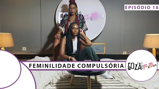 GOZAéFêMea - 18 - FEMINILIDADE COMPULSÓRIA