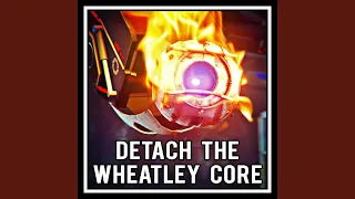 Detach the Wheatley Core