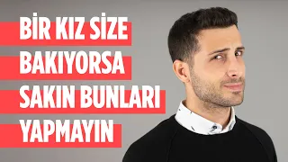 Bir Kız Size Bakıyorsa Sakın Bunları Yapmayın