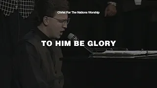 To Him Be Glory - Kevin Jonas & Christ For The Nations Worship
