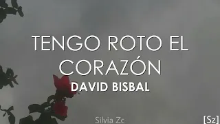David Bisbal - Tengo Roto El Corazón (Letra)