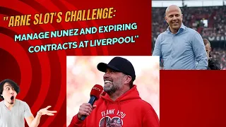 Arne Slot's Challenge Manage Nunez and Expiring Contracts at Liverpool