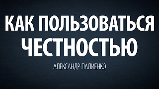 Как пользоваться честностью. Александр Палиенко.