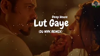 Lut Gaye (DJ NYK Remix) - | Deep House | Emraan Hashmi, Yukti | Jubin Nautiyal, Tanishk