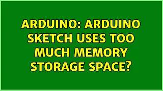 Arduino: Arduino sketch uses too much memory storage space? (2 Solutions!!)