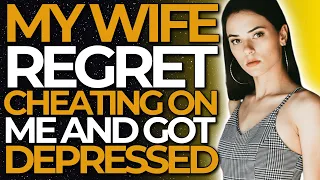 My Wife Regret Cheating On Me And Got Depressed...(Reddit Cheating)