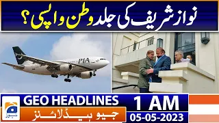 Geo News Headlines 1 AM | Nawaz Sharif return to Pakistan | 5th May 2023