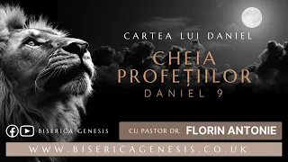 Cartea lui Daniel: 14. Capitolul 9 - Cheia profețiilor - Florin Antonie