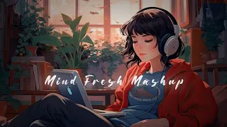 Mind Fresh Mashup 😘 Slowed & Reverb ❤️ Arijit Singh Love Mashup 😍 Heart Touching Songs