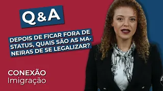 Q&A: Depois de ficar fora de status, quais são as maneiras de se legalizar?