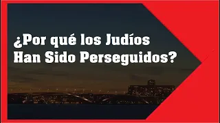 #1 ¿Por qué los Judíos Han Sido Siempre Perseguidos?