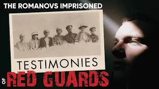 Testimonies of Red Guards: Romanovs Imprisoned | Part 2