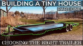 BUILDING A TINY HOUSE: PART 1 | CHOOSING THE RIGHT TRAILER