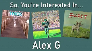 So, You're Interested In... Alex G