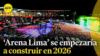 Se empezaría la construcción del 'Arena Lima' en 2026