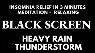 Insomnia Relief in 3 Minutes with Heavy Rain & Formidable Thunder Sounds | Best Rain DARK Screen