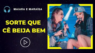 Maiara e Maraísa - SORTE QUE CÊ BEIJA BEM [Letra]