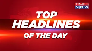 Times Now Live | Top Headlines of The day  | Superfast Nonstop Updates Breaking Speed News