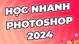 Học nhanh Photoshop 2024 cho người mới | Biết dùng ngay sau 2 tiếng | Hướng dẫn sử dụng Photoshop