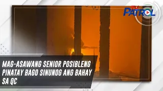 Mag-asawang senior posibleng pinatay bago sinunog ang bahay sa QC | TV Patrol