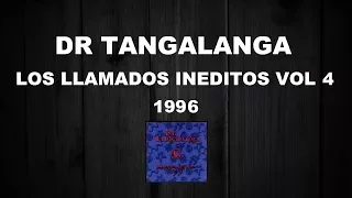 Dr Tangalanga - Los Llamados Ineditos Vol 4 - 1996 / Completo