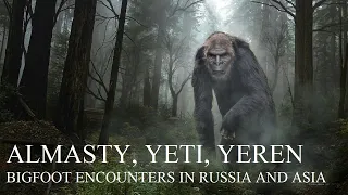 Almasty, Yeti, Yeren - Bigfoot Encounters in Russia and Asia COMPLETE Bigfoot, Sasquatch, Yeti