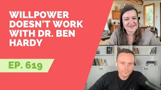 EP 619: Guest Expert - Willpower Doesn't Work with Dr. Ben Hardy