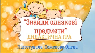 "ЗНАЙДИ ОДНАКОВІ ПРЕДМЕТИ!" Дидактична гра