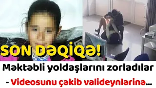 Məktəbli yoldaşlarını zorladılar-Videosunu çəkib valideynlərinə gönd...xeberler xəbərlər xeber xəbər